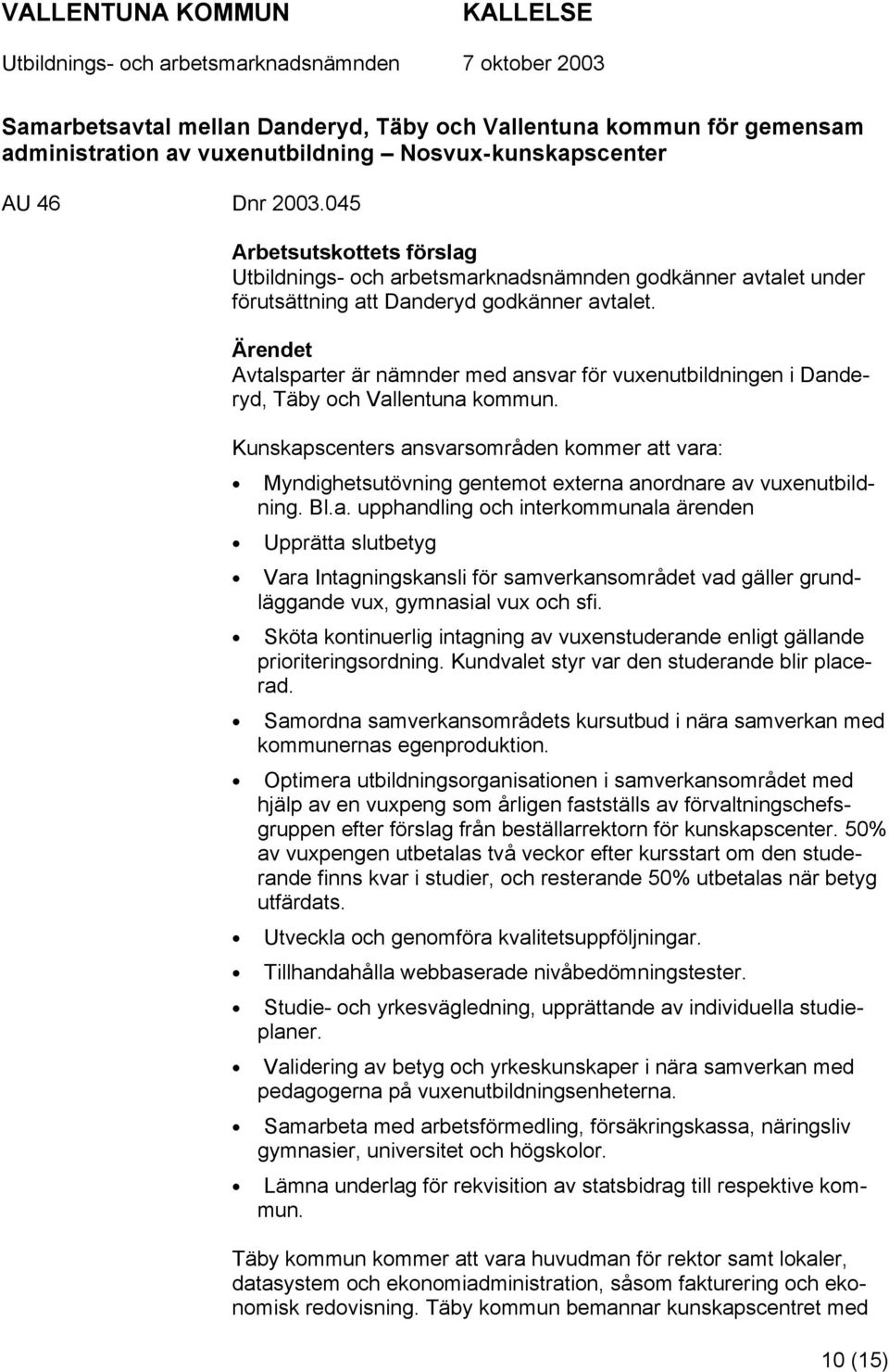 Ärendet Avtalsparter är nämnder med ansvar för vuxenutbildningen i Danderyd, Täby och Vallentuna kommun.