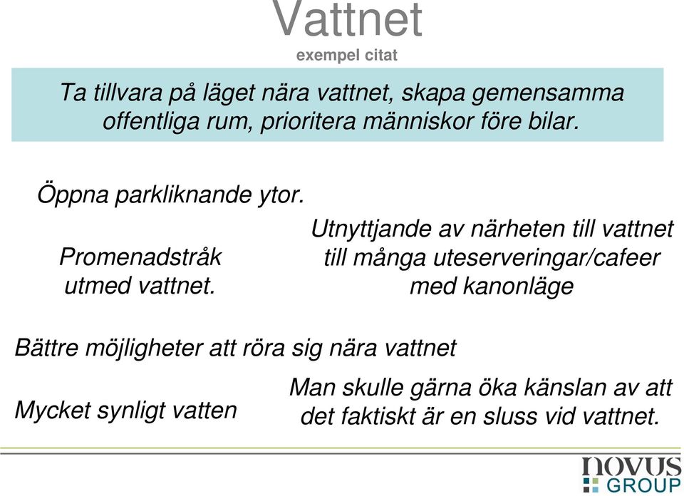 Utnyttjande av närheten till vattnet till många uteserveringar/cafeer med kanonläge Bättre