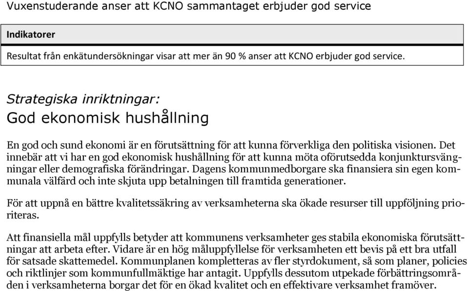 Det innebär att vi har en god ekonomisk hushållning för att kunna möta oförutsedda konjunktursvängningar eller demografiska förändringar.