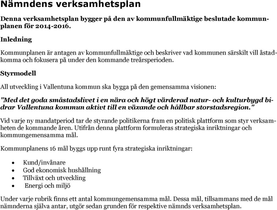 Styrmodell All utveckling i Vallentuna kommun ska bygga på den gemensamma visionen: "Med det goda småstadslivet i en nära och högt värderad natur- och kulturbygd bidrar Vallentuna kommun aktivt till