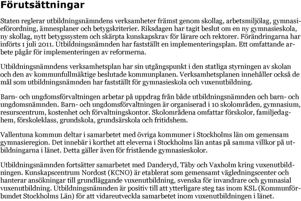 Utbildningsnämnden har fastställt en implementeringsplan. Ett omfattande arbete pågår för implementeringen av reformerna.