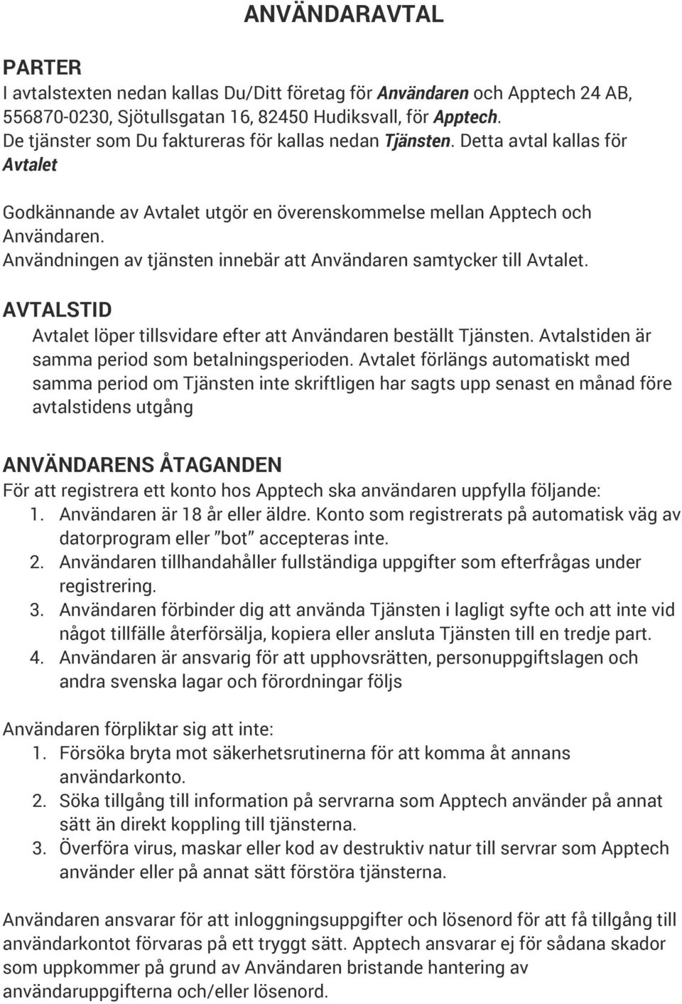 Användningen av tjänsten innebär att Användaren samtycker till Avtalet. AVTALSTID Avtalet löper tillsvidare efter att Användaren beställt Tjänsten. Avtalstiden är samma period som betalningsperioden.