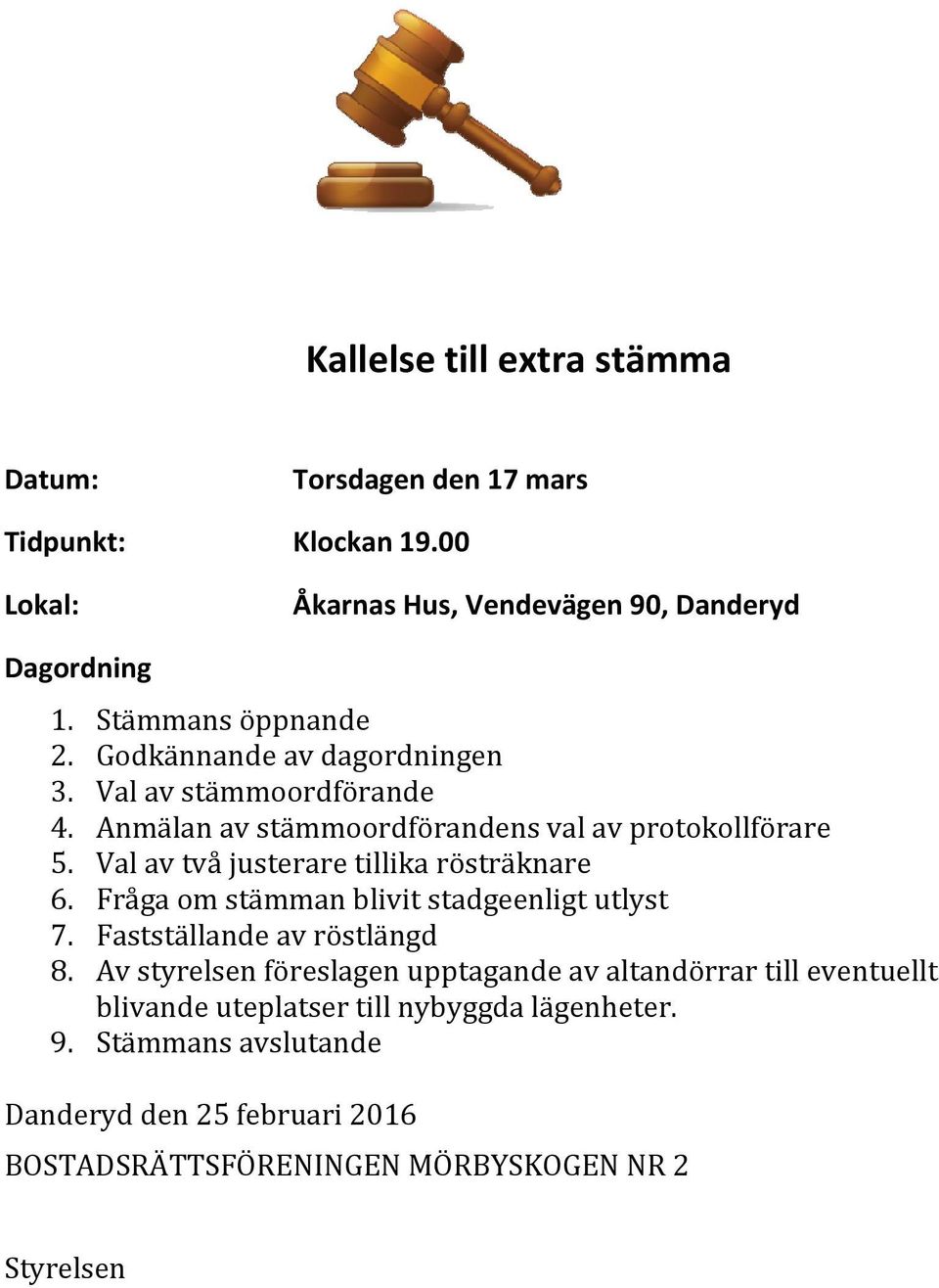 Val av två justerare tillika rösträknare 6. Fråga om stämman blivit stadgeenligt utlyst 7. Fastställande av röstlängd 8.