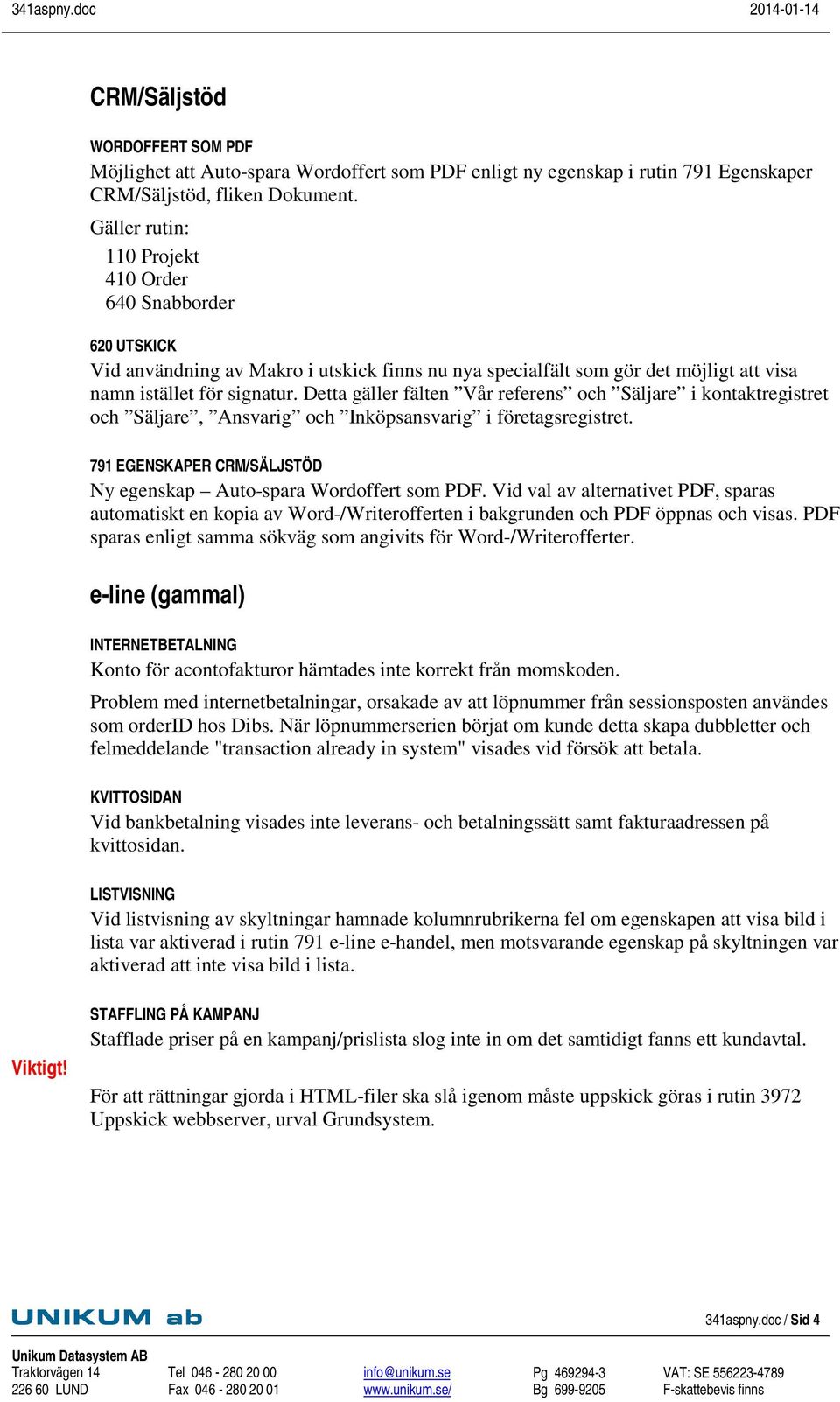 Detta gäller fälten Vår referens och Säljare i kontaktregistret och Säljare, Ansvarig och Inköpsansvarig i företagsregistret. 791 EGENSKAPER CRM/SÄLJSTÖD Ny egenskap Auto-spara Wordoffert som PDF.