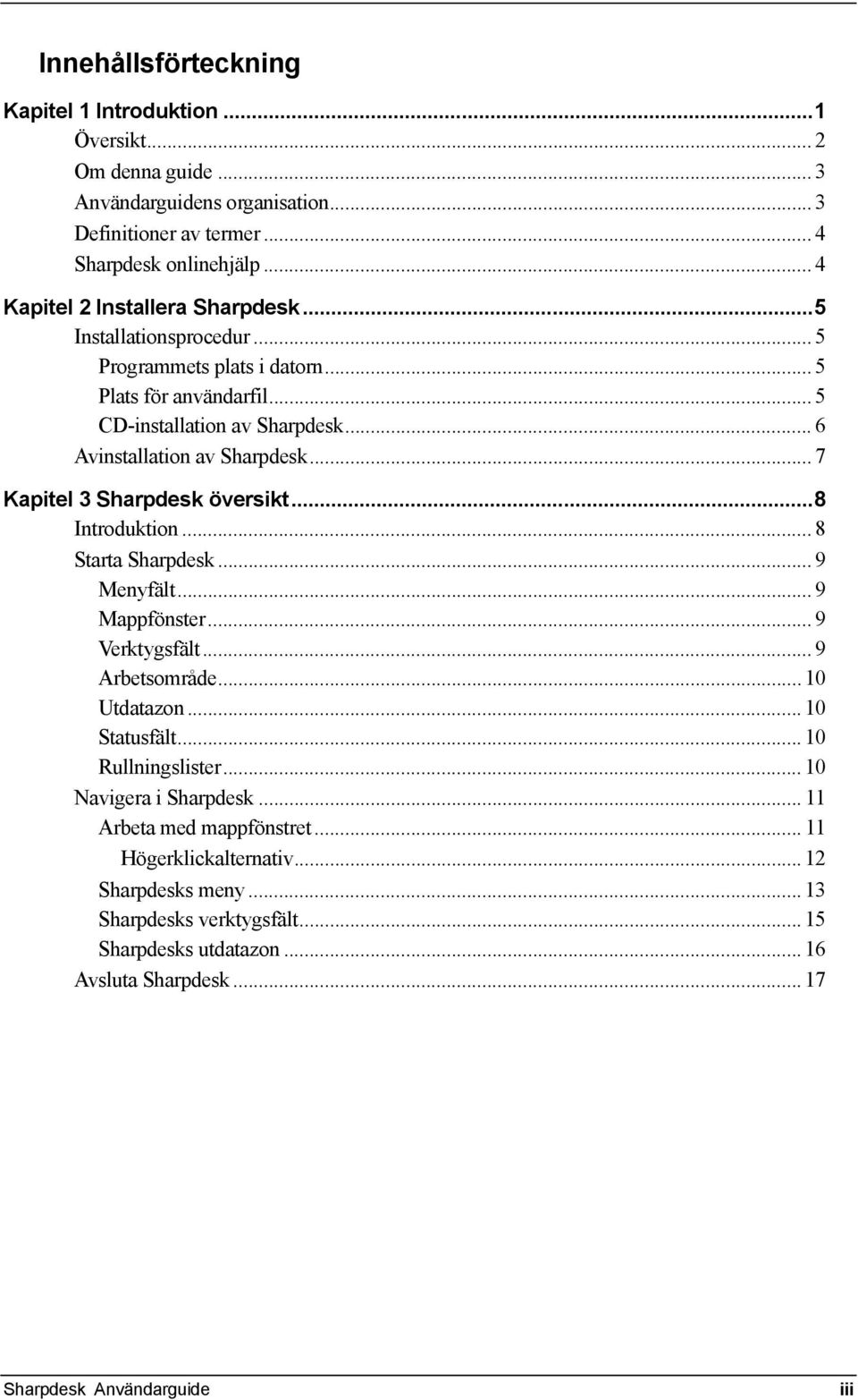 .. 7 Kapitel 3 Sharpdesk översikt...8 Introduktion... 8 Starta Sharpdesk... 9 Menyfält... 9 Mappfönster... 9 Verktygsfält... 9 Arbetsområde...10 Utdatazon... 10 Statusfält... 10 Rullningslister.