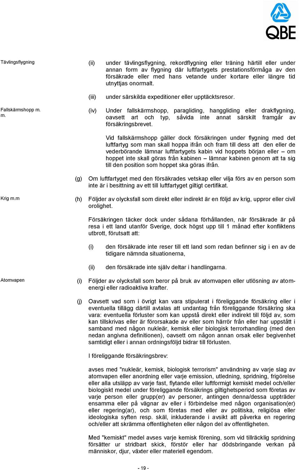 Under fallskärmshopp, paragliding, hanggliding eller drakflygning, oavsett art och typ, såvida inte annat särskilt framgår av försäkringsbrevet.