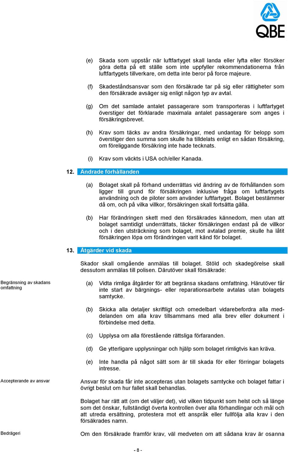 Om det samlade antalet passagerare som transporteras i luftfartyget överstiger det förklarade maximala antalet passagerare som anges i försäkringsbrevet.