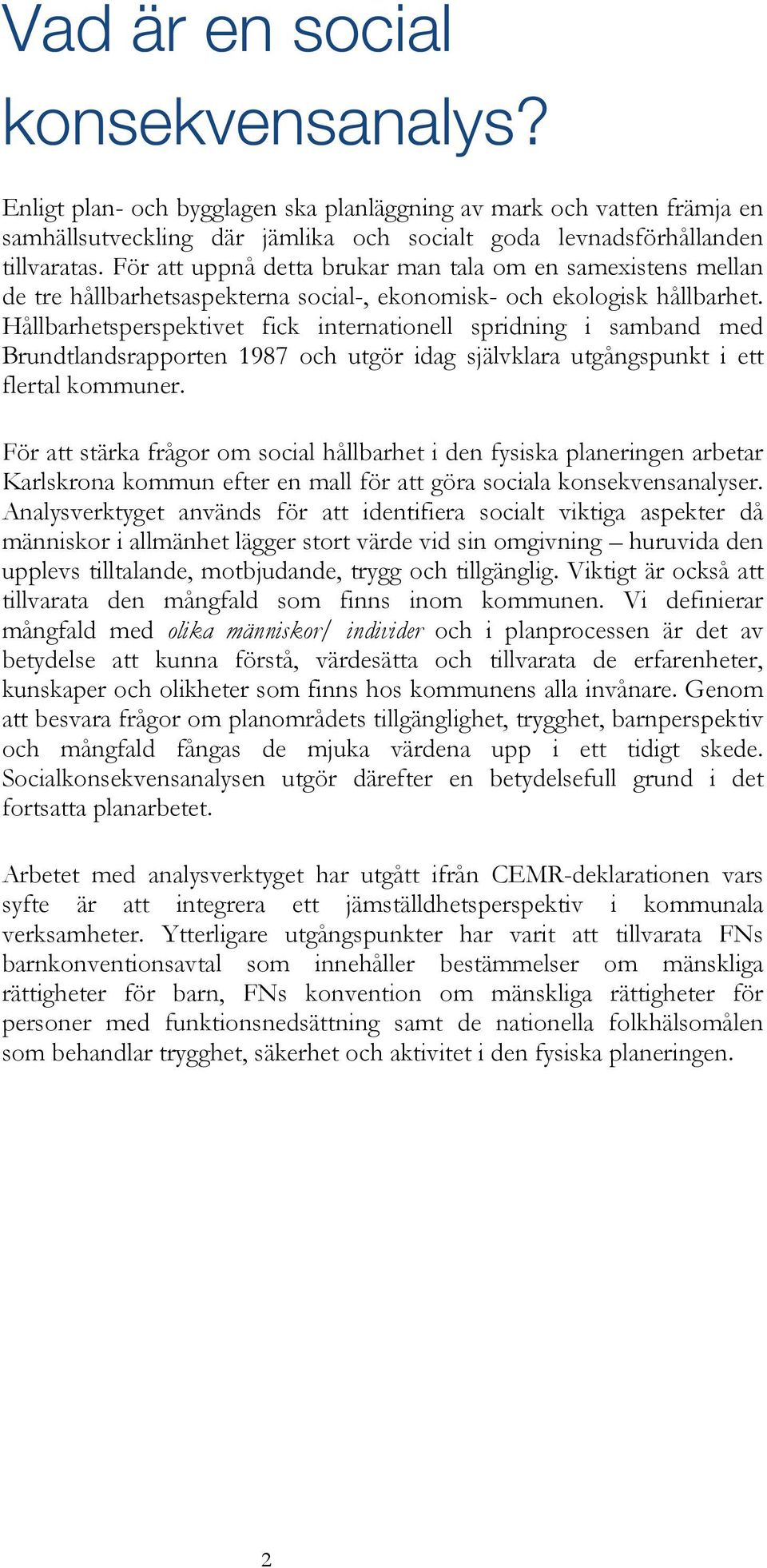 Hållbarhetsperspektivet fick internationell spridning i samband med Brundtlandsrapporten 1987 och utgör idag självklara utgångspunkt i ett flertal kommuner.