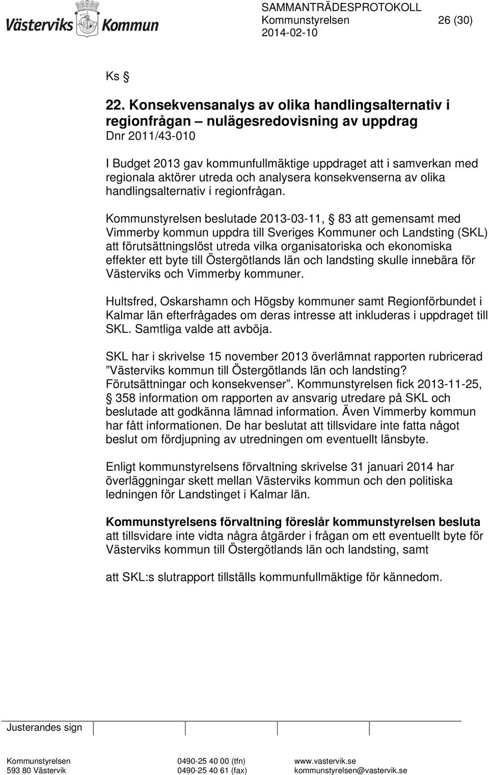 och analysera konsekvenserna av olika handlingsalternativ i regionfrågan.