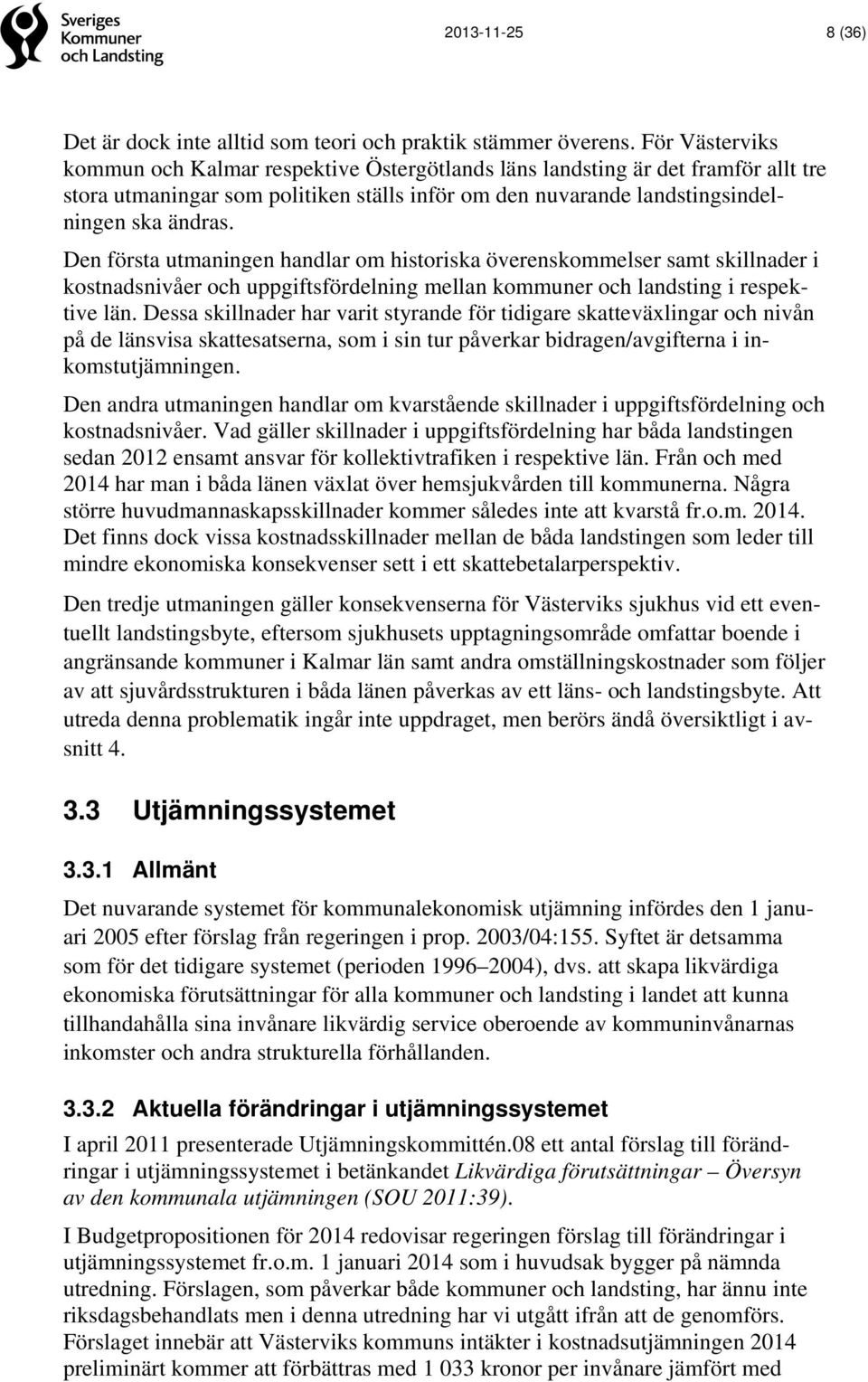 Den första utmaningen handlar om historiska överenskommelser samt skillnader i kostnadsnivåer och uppgiftsfördelning mellan kommuner och landsting i respektive län.