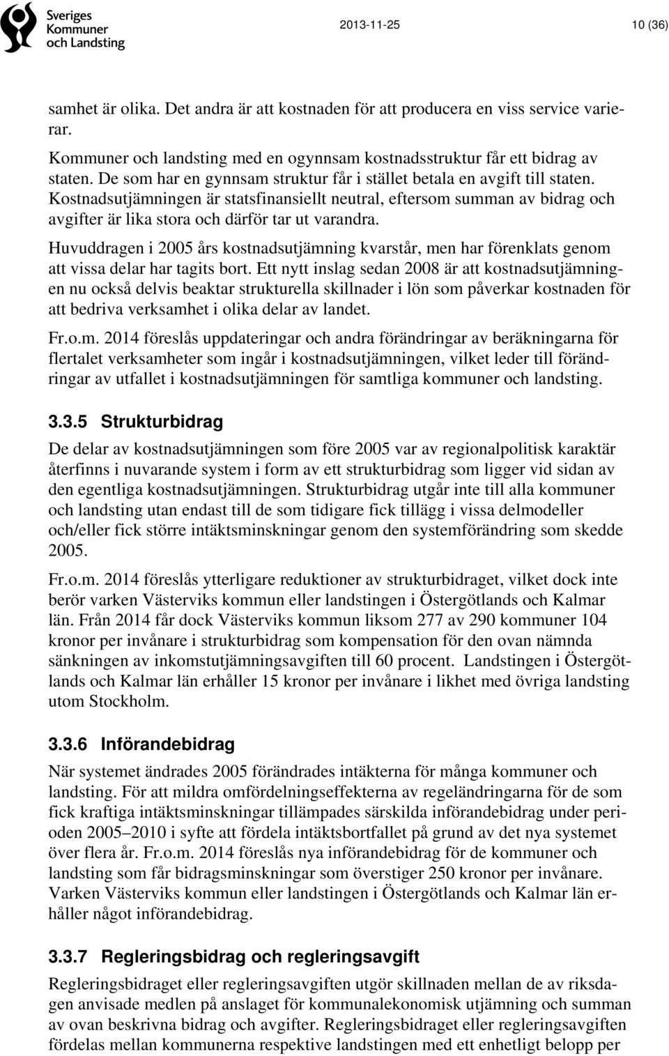 Kostnadsutjämningen är statsfinansiellt neutral, eftersom summan av bidrag och avgifter är lika stora och därför tar ut varandra.