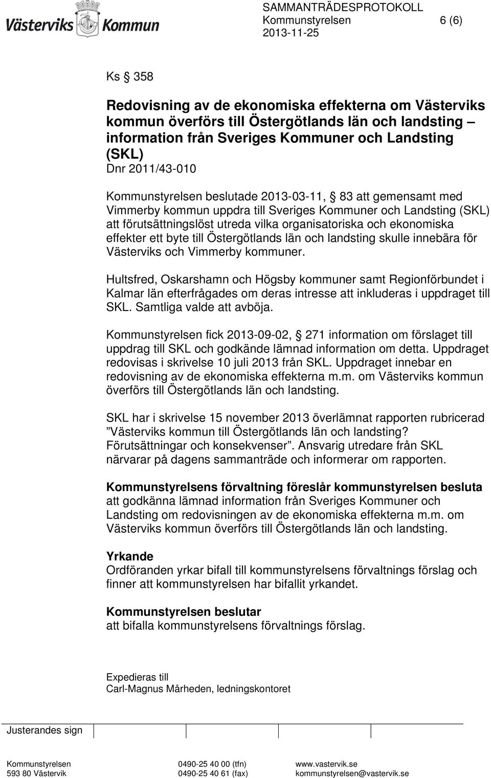 vilka organisatoriska och ekonomiska effekter ett byte till Östergötlands län och landsting skulle innebära för Västerviks och Vimmerby kommuner.