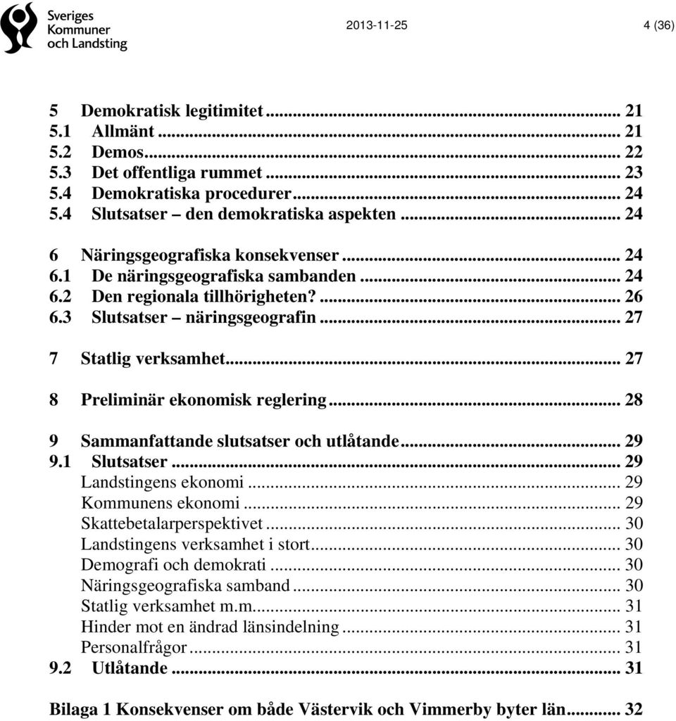 .. 27 8 Preliminär ekonomisk reglering... 28 9 Sammanfattande slutsatser och utlåtande... 29 9.1 Slutsatser... 29 Landstingens ekonomi... 29 Kommunens ekonomi... 29 Skattebetalarperspektivet.
