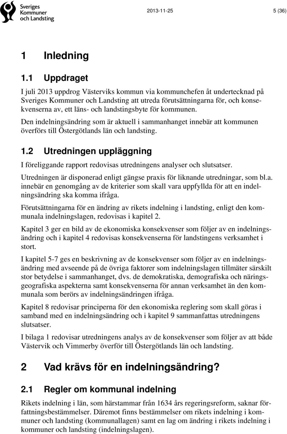 landstingsbyte för kommunen. Den indelningsändring som är aktuell i sammanhanget innebär att kommunen överförs till Östergötlands län och landsting. 1.