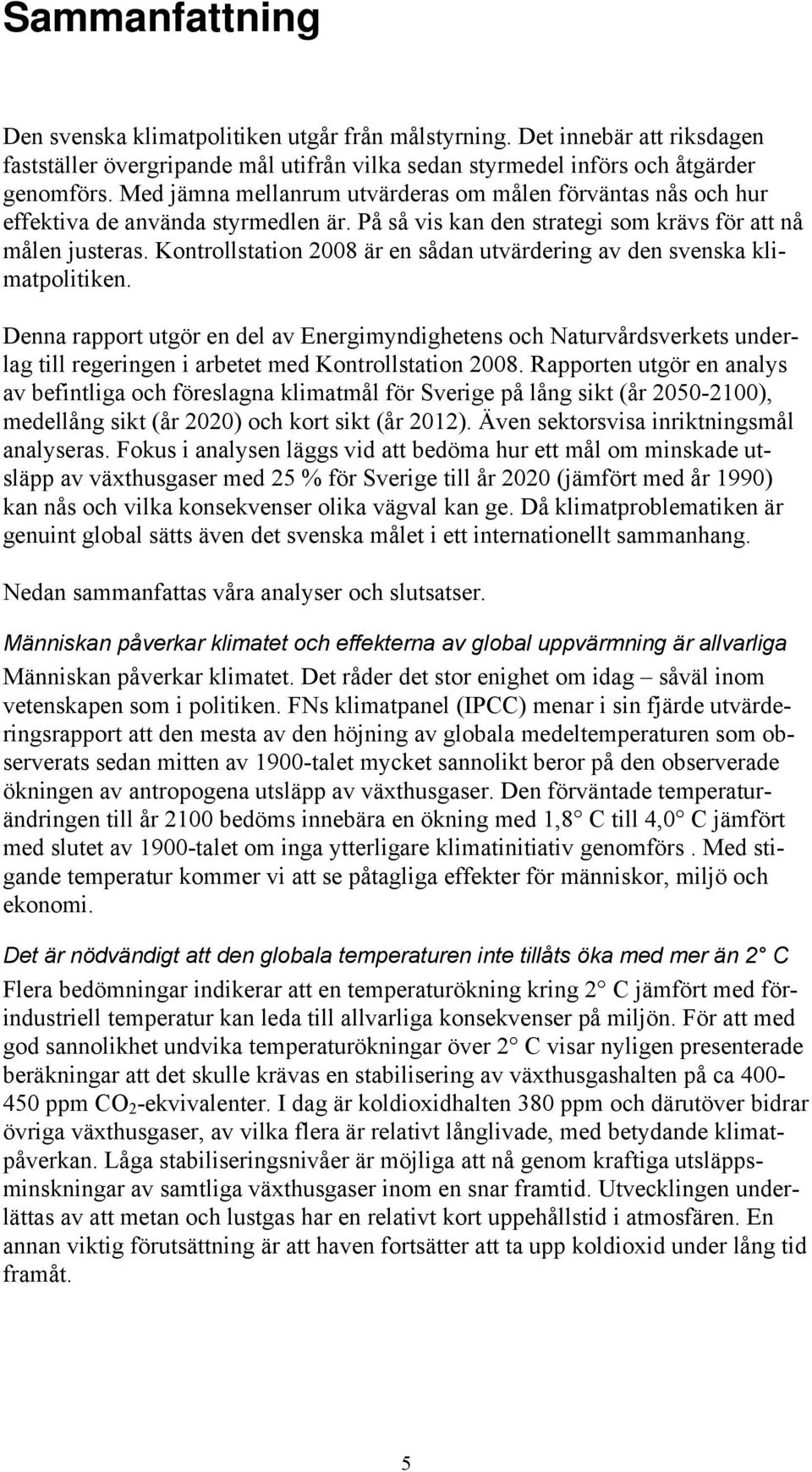 Kontrollstation 2008 är en sådan utvärdering av den svenska klimatpolitiken.