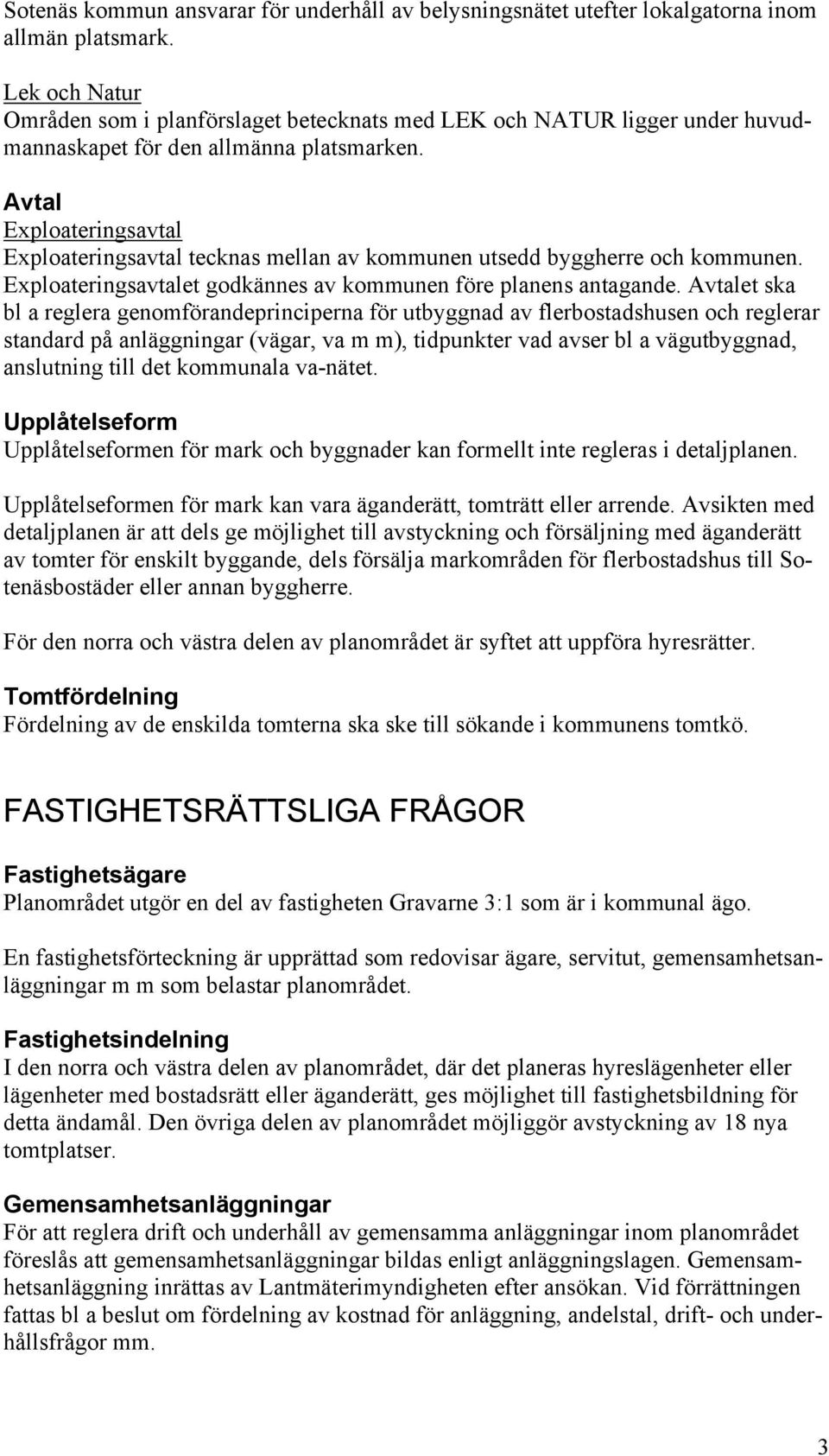 Avtal Exploateringsavtal Exploateringsavtal tecknas mellan av kommunen utsedd byggherre och kommunen. Exploateringsavtalet godkännes av kommunen före planens antagande.