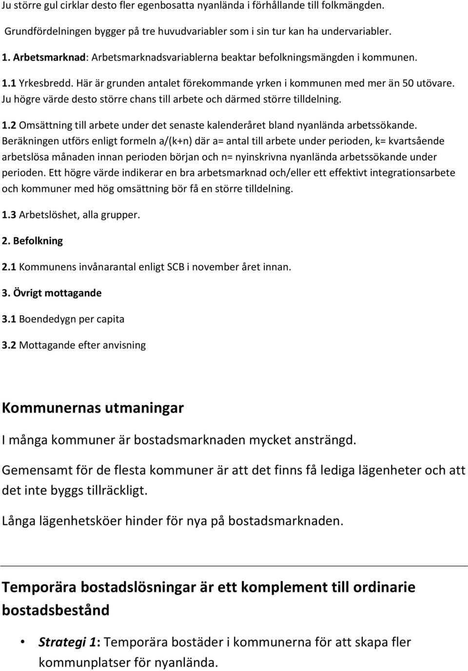 Ju högre värde desto större chans till arbete och därmed större tilldelning. 1.2 Omsättning till arbete under det senaste kalenderåret bland nyanlända arbetssökande.
