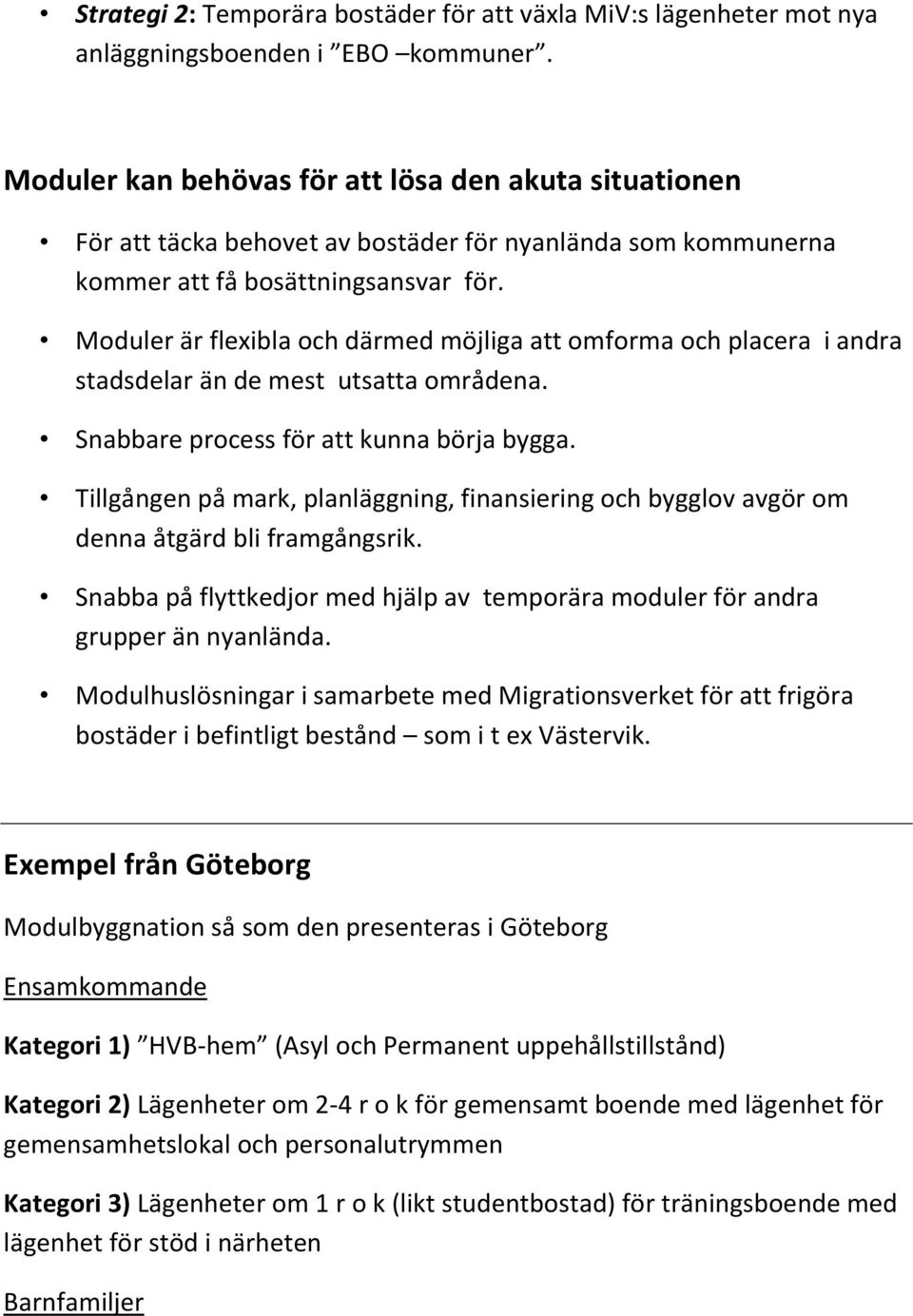 Moduler är flexibla och därmed möjliga att omforma och placera i andra stadsdelar än de mest utsatta områdena. Snabbare process för att kunna börja bygga.