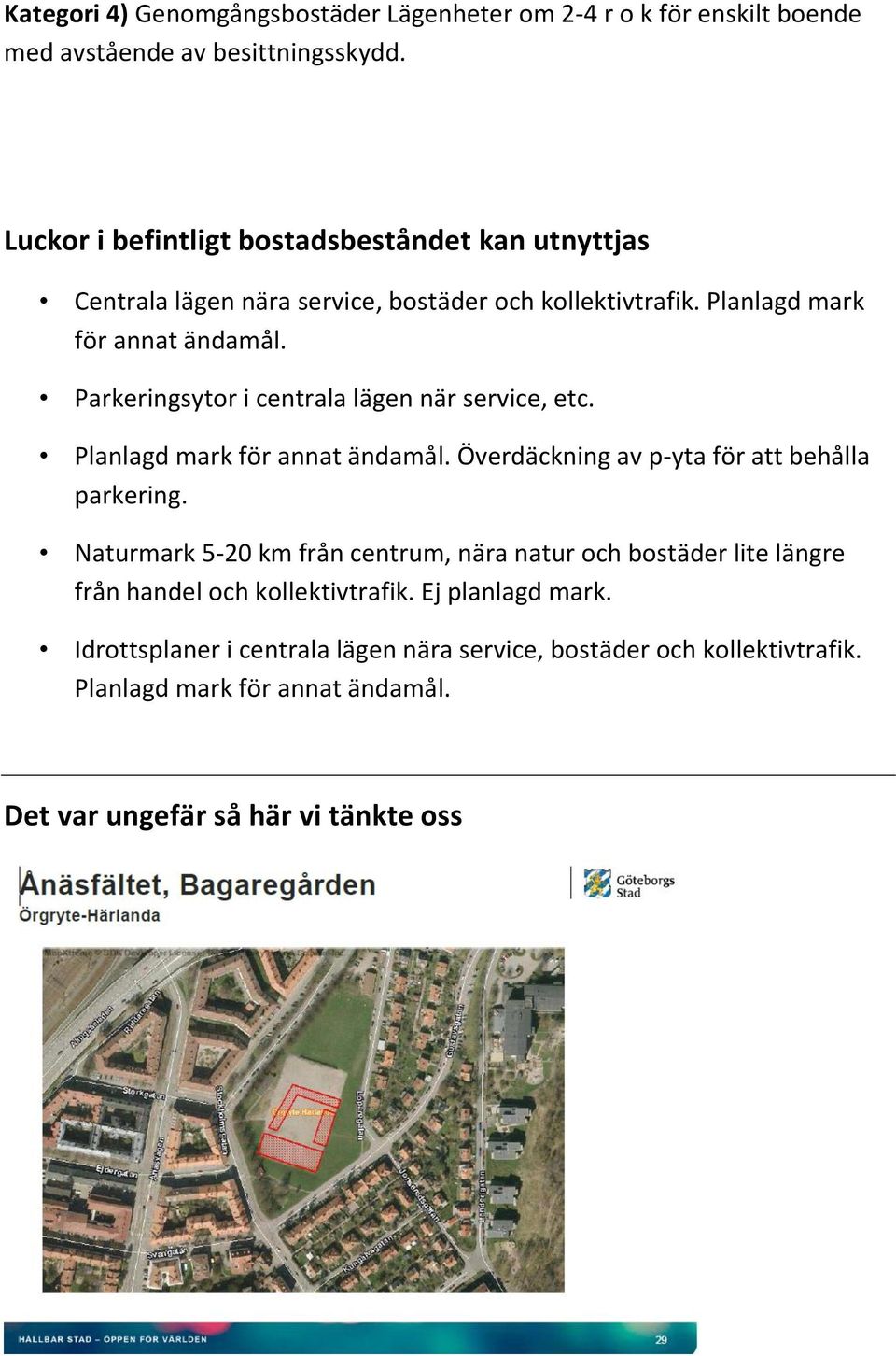 Parkeringsytor i centrala lägen när service, etc. Planlagd mark för annat ändamål. Överdäckning av p-yta för att behålla parkering.