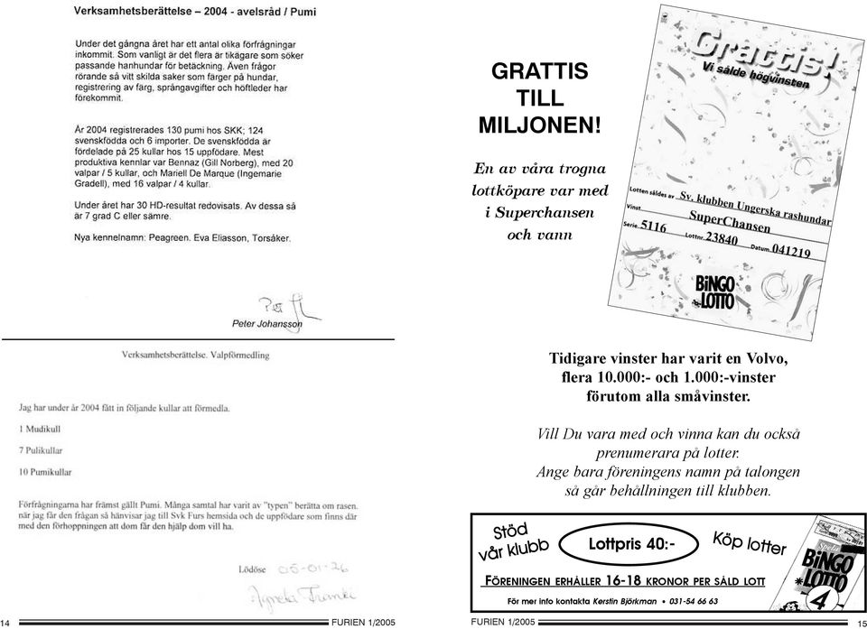 000:- och 1.000:-vinster förutom alla småvinster. Vill Du vara med och vinna kan du också prenumerara på lotter.