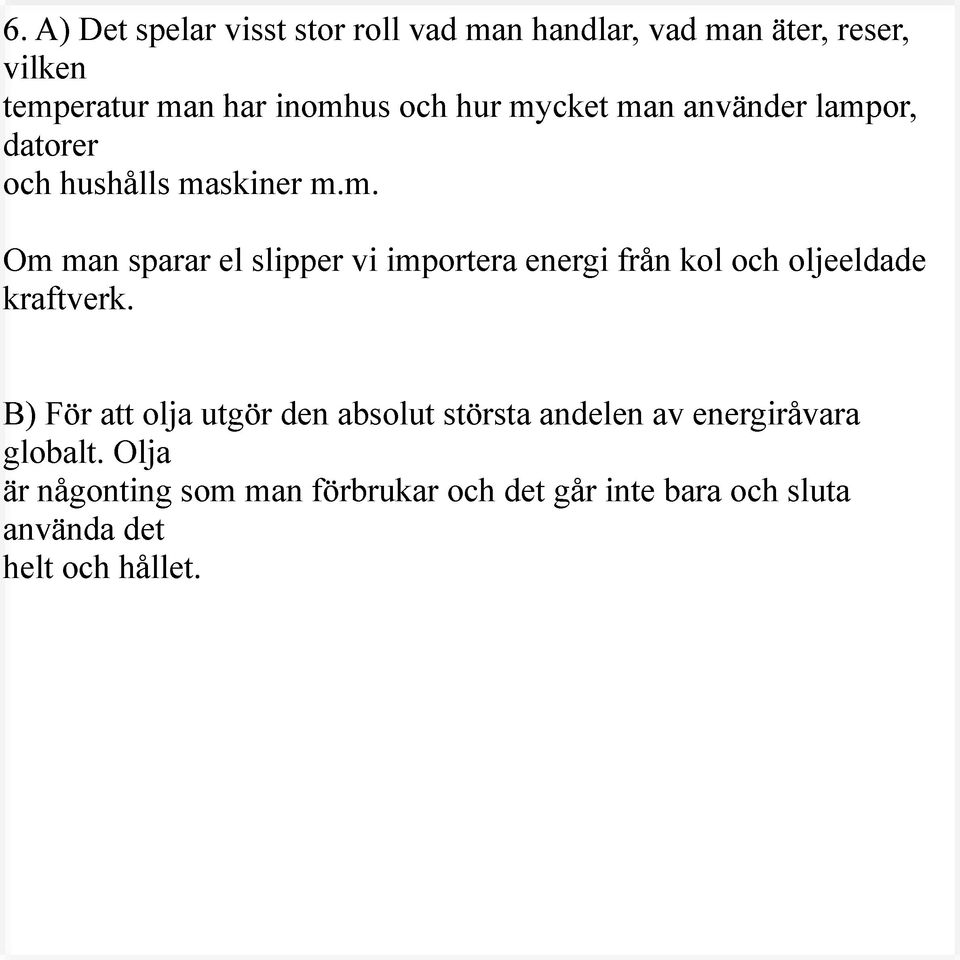 B) För att olja utgör den absolut största andelen av energiråvara globalt.