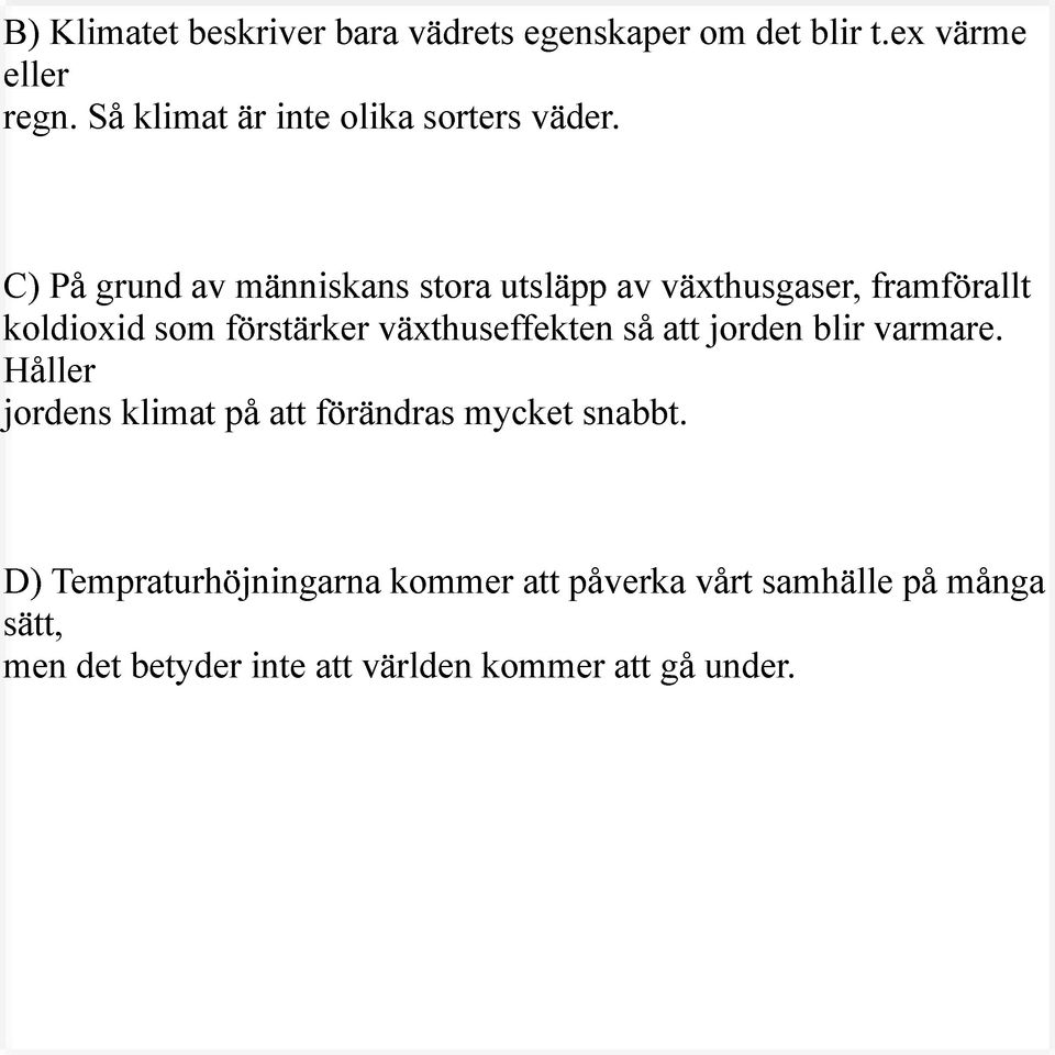 C) På grund av människans stora utsläpp av växthusgaser, framförallt koldioxid som förstärker växthuseffekten