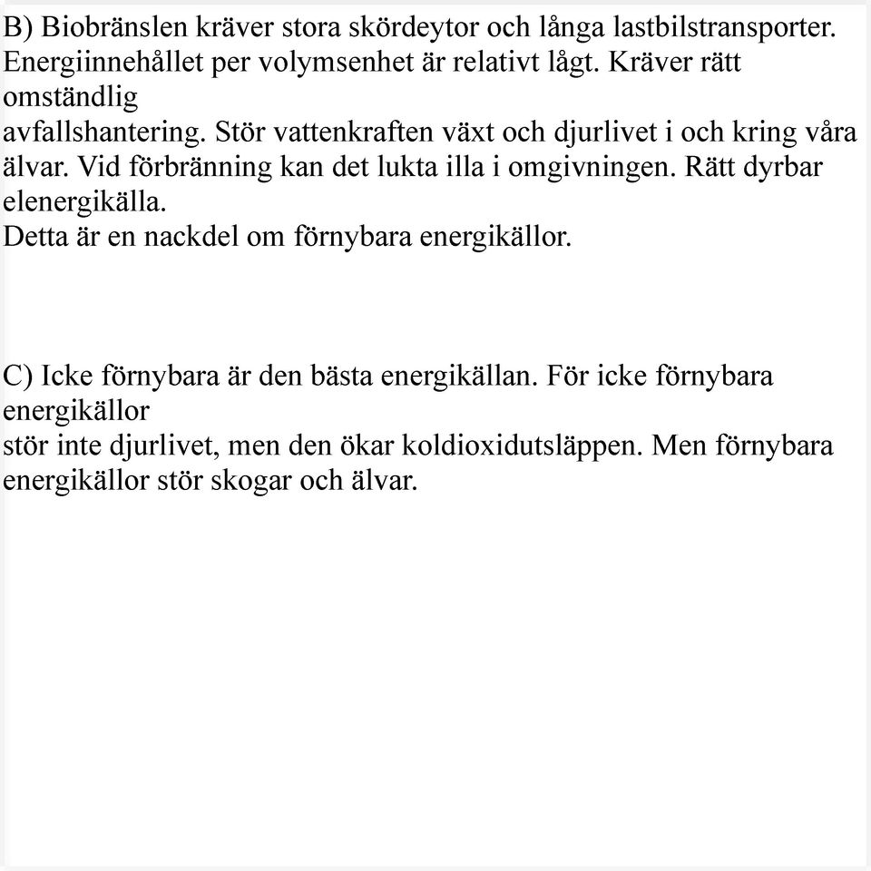 Vid förbränning kan det lukta illa i omgivningen. Rätt dyrbar elenergikälla. Detta är en nackdel om förnybara energikällor.