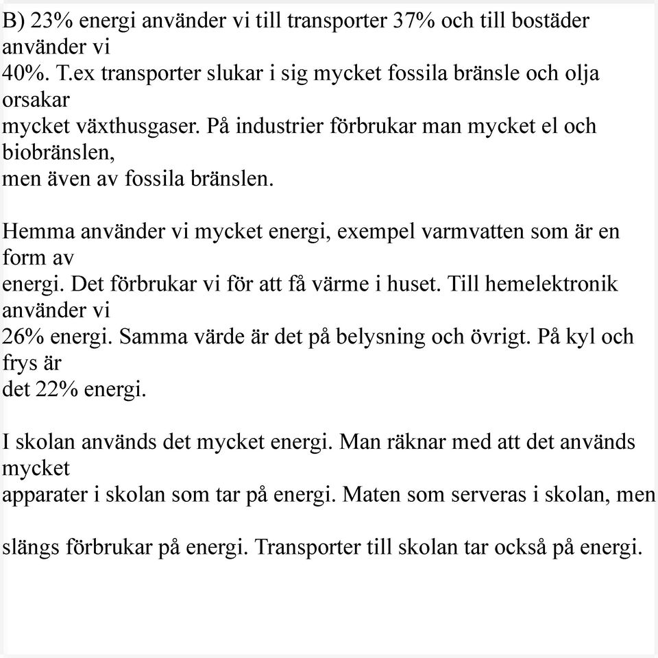 Det förbrukar vi för att få värme i huset. Till hemelektronik använder vi 26% energi. Samma värde är det på belysning och övrigt. På kyl och frys är det 22% energi.