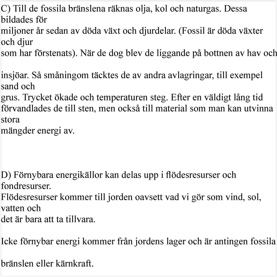 Efter en väldigt lång tid förvandlades de till sten, men också till material som man kan utvinna stora mängder energi av.