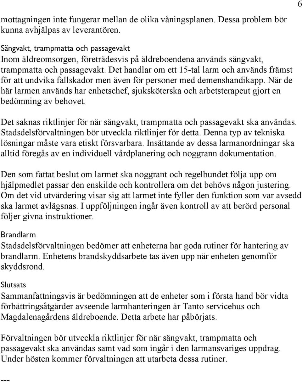 Det handlar om ett 15-tal larm och används främst för att undvika fallskador men även för personer med demenshandikapp.