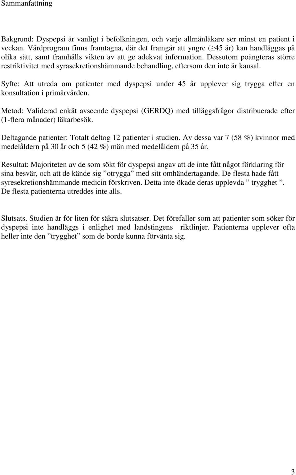 Dessutom poängteras större restriktivitet med syrasekretionshämmande behandling, eftersom den inte är kausal.