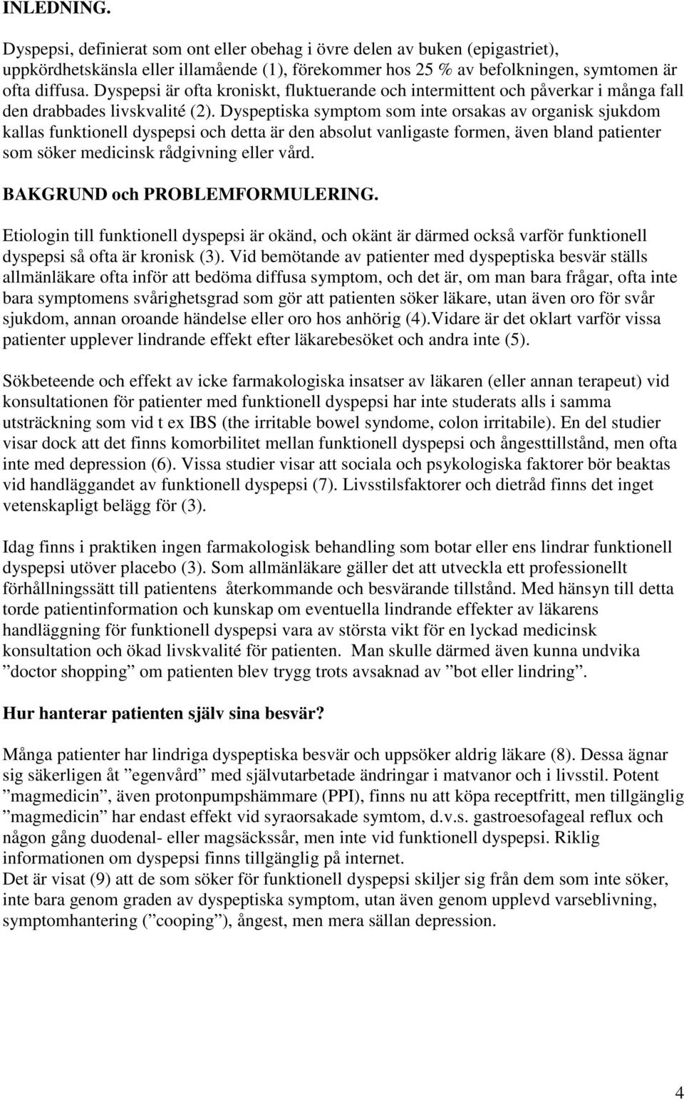 Dyspeptiska symptom som inte orsakas av organisk sjukdom kallas funktionell dyspepsi och detta är den absolut vanligaste formen, även bland patienter som söker medicinsk rådgivning eller vård.