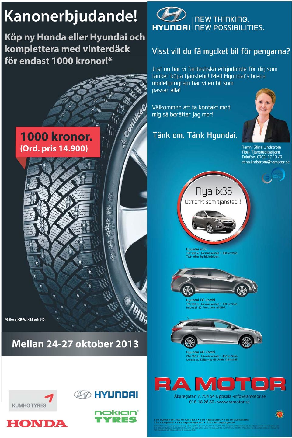 Mellan 24-27 oktober 2013 Hyundai i40 Kombi 214 900 kr, förmånsvärde 1 492 kr/mån. Utsedd av Säljarnas till Årets tjänstebil. Åkaregatan 7, 754 54 Uppsala info@ramotor.