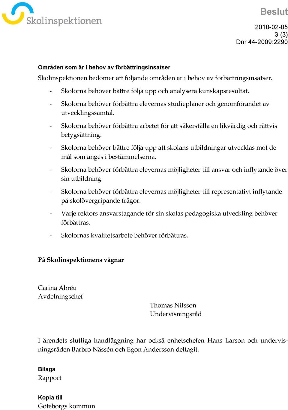 - Skolorna behöver förbättra arbetet för att säkerställa en likvärdig och rättvis betygsättning.