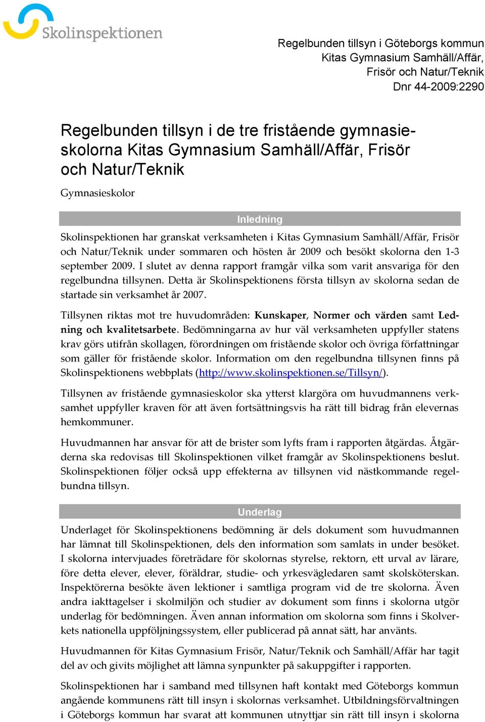 skolorna den 1-3 september 2009. I slutet av denna rapport framgår vilka som varit ansvariga för den regelbundna tillsynen.