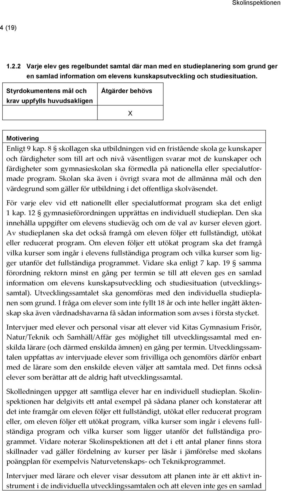 nationella eller specialutformade program. Skolan ska även i övrigt svara mot de allmänna mål och den värdegrund som gäller för utbildning i det offentliga skolväsendet.