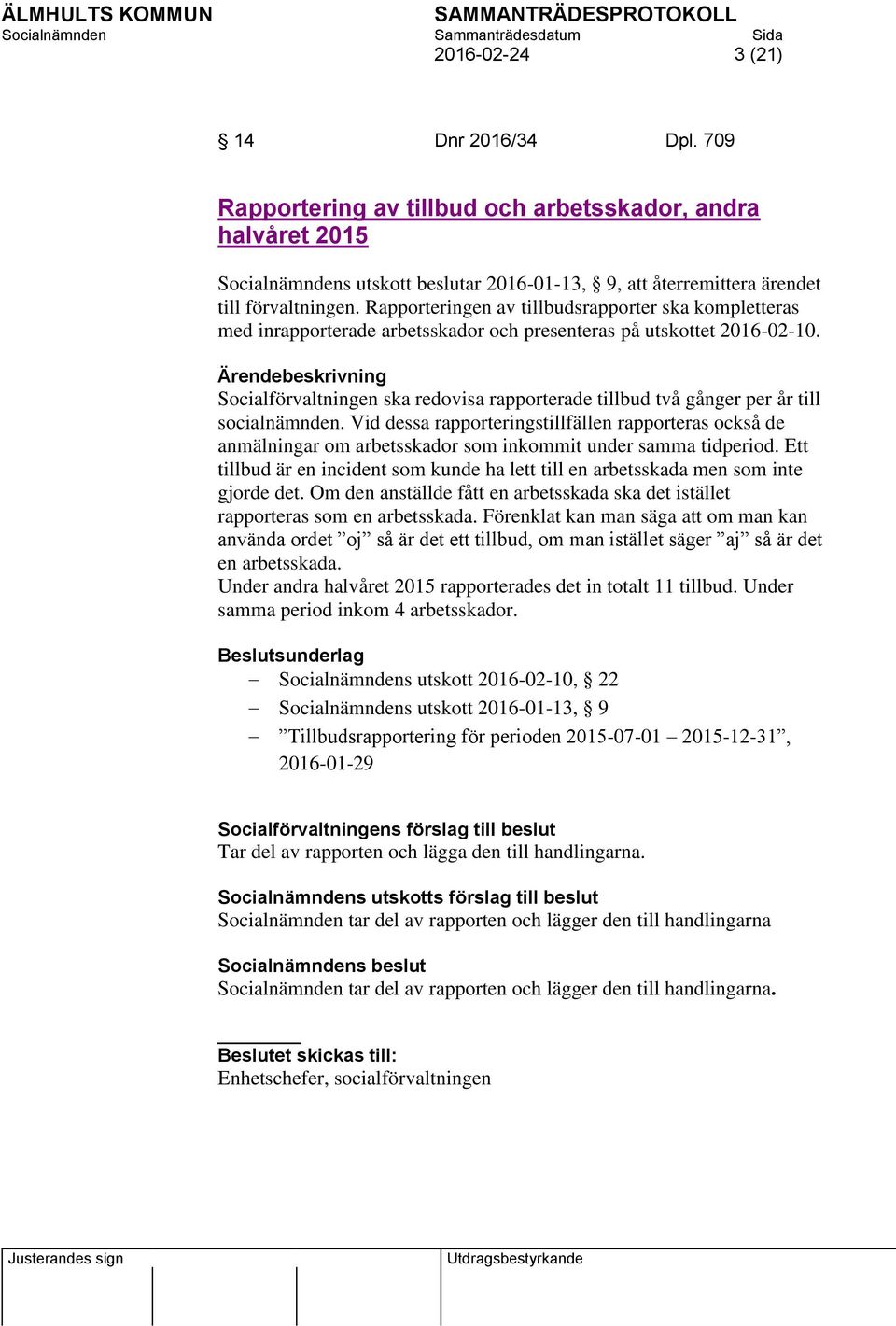 Ärendebeskrivning Socialförvaltningen ska redovisa rapporterade tillbud två gånger per år till socialnämnden.