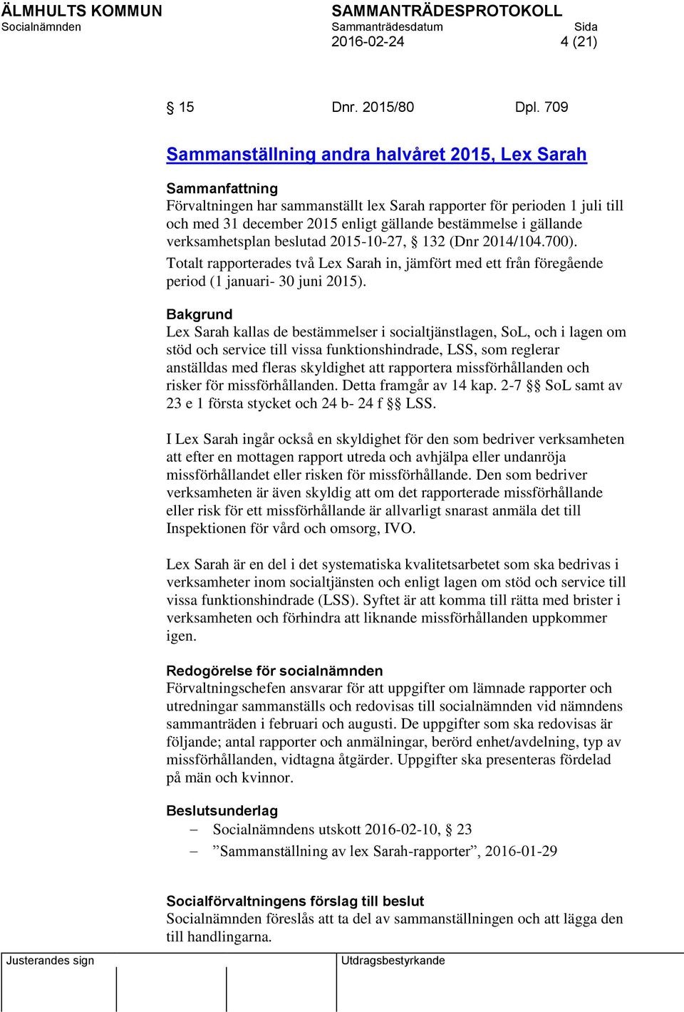 gällande verksamhetsplan beslutad 2015-10-27, 132 (Dnr 2014/104.700). Totalt rapporterades två Lex Sarah in, jämfört med ett från föregående period (1 januari- 30 juni 2015).