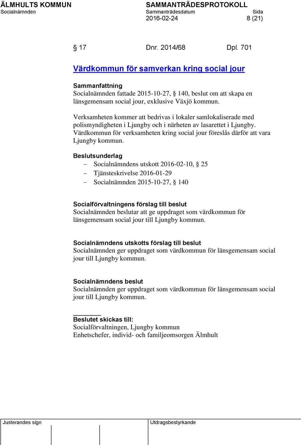 Verksamheten kommer att bedrivas i lokaler samlokaliserade med polismyndigheten i Ljungby och i närheten av lasarettet i Ljungby.