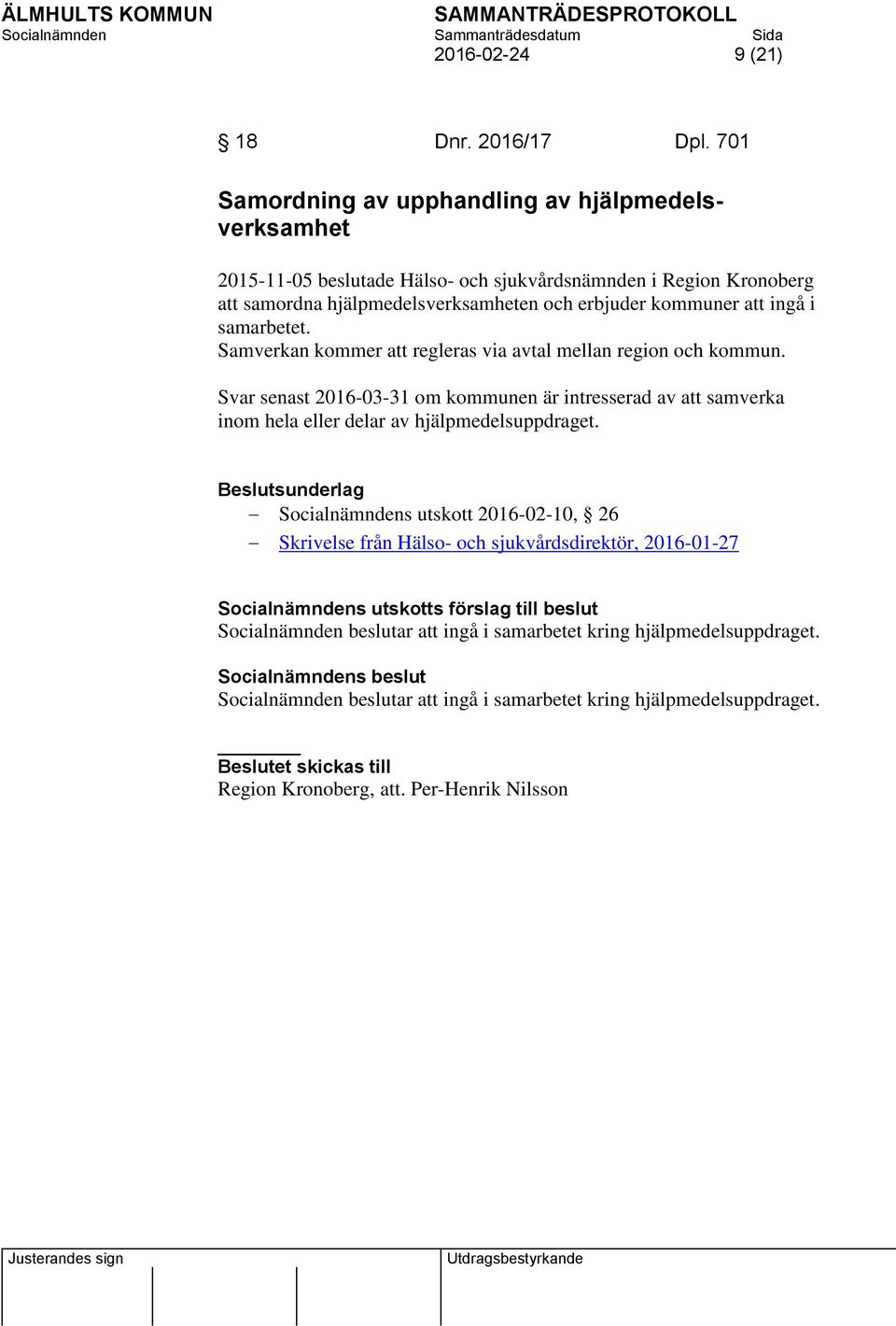 samarbetet. Samverkan kommer att regleras via avtal mellan region och kommun. Svar senast 2016-03-31 om kommunen är intresserad av att samverka inom hela eller delar av hjälpmedelsuppdraget.