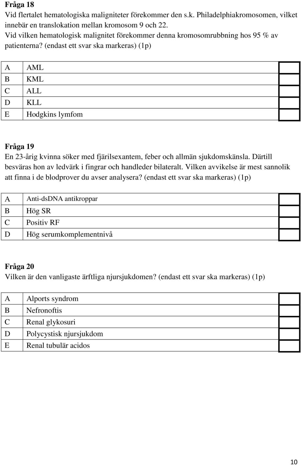 (endast ett svar ska markeras) (1p) E ML KML LL KLL Hodgkins lymfom Fråga 19 En 23-årig kvinna söker med fjärilsexantem, feber och allmän sjukdomskänsla.