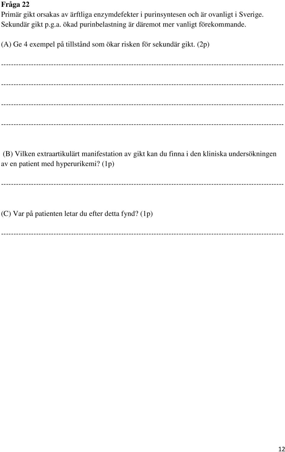 () Ge 4 exempel på tillstånd som ökar risken för sekundär gikt.