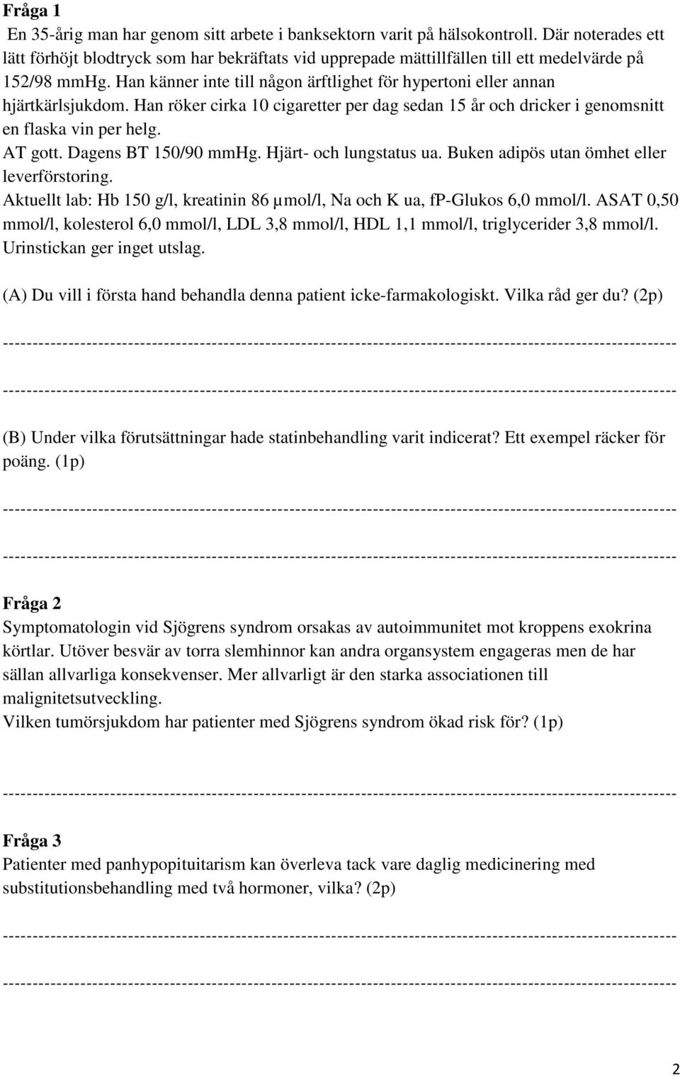 Han känner inte till någon ärftlighet för hypertoni eller annan hjärtkärlsjukdom. Han röker cirka 10 cigaretter per dag sedan 15 år och dricker i genomsnitt en flaska vin per helg. T gott.