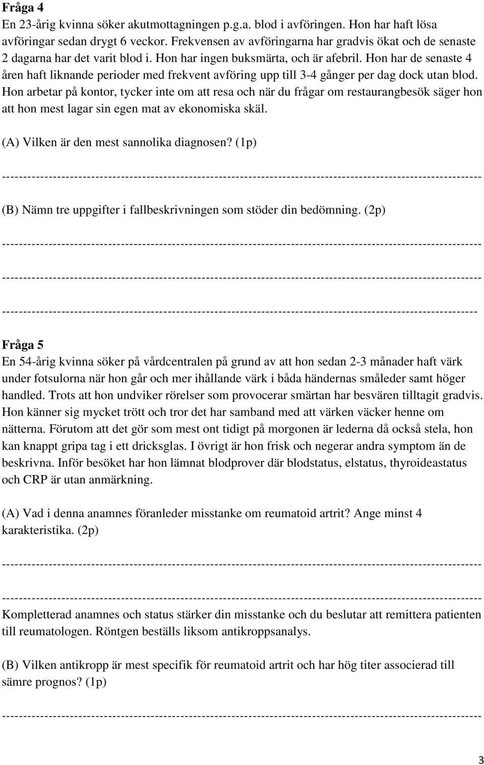 Hon har de senaste 4 åren haft liknande perioder med frekvent avföring upp till 3-4 gånger per dag dock utan blod.