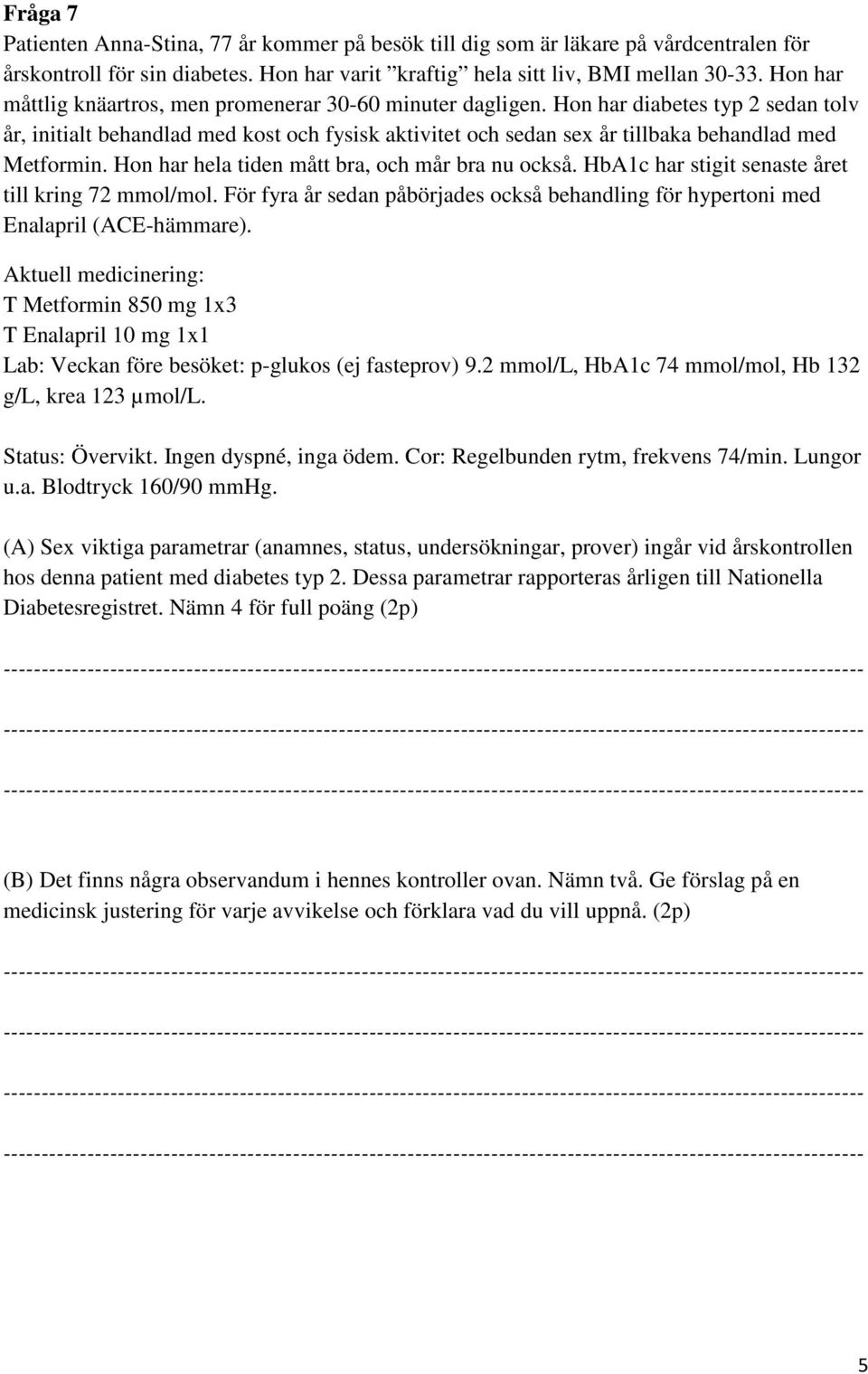 Hon har diabetes typ 2 sedan tolv år, initialt behandlad med kost och fysisk aktivitet och sedan sex år tillbaka behandlad med Metformin. Hon har hela tiden mått bra, och mår bra nu också.