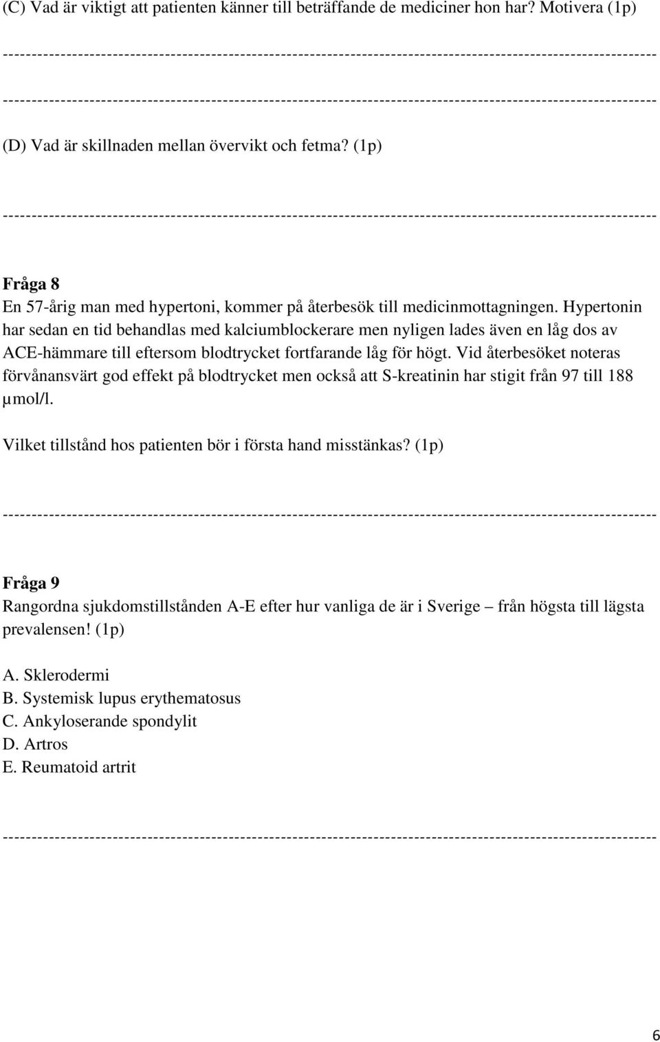 Hypertonin har sedan en tid behandlas med kalciumblockerare men nyligen lades även en låg dos av E-hämmare till eftersom blodtrycket fortfarande låg för högt.