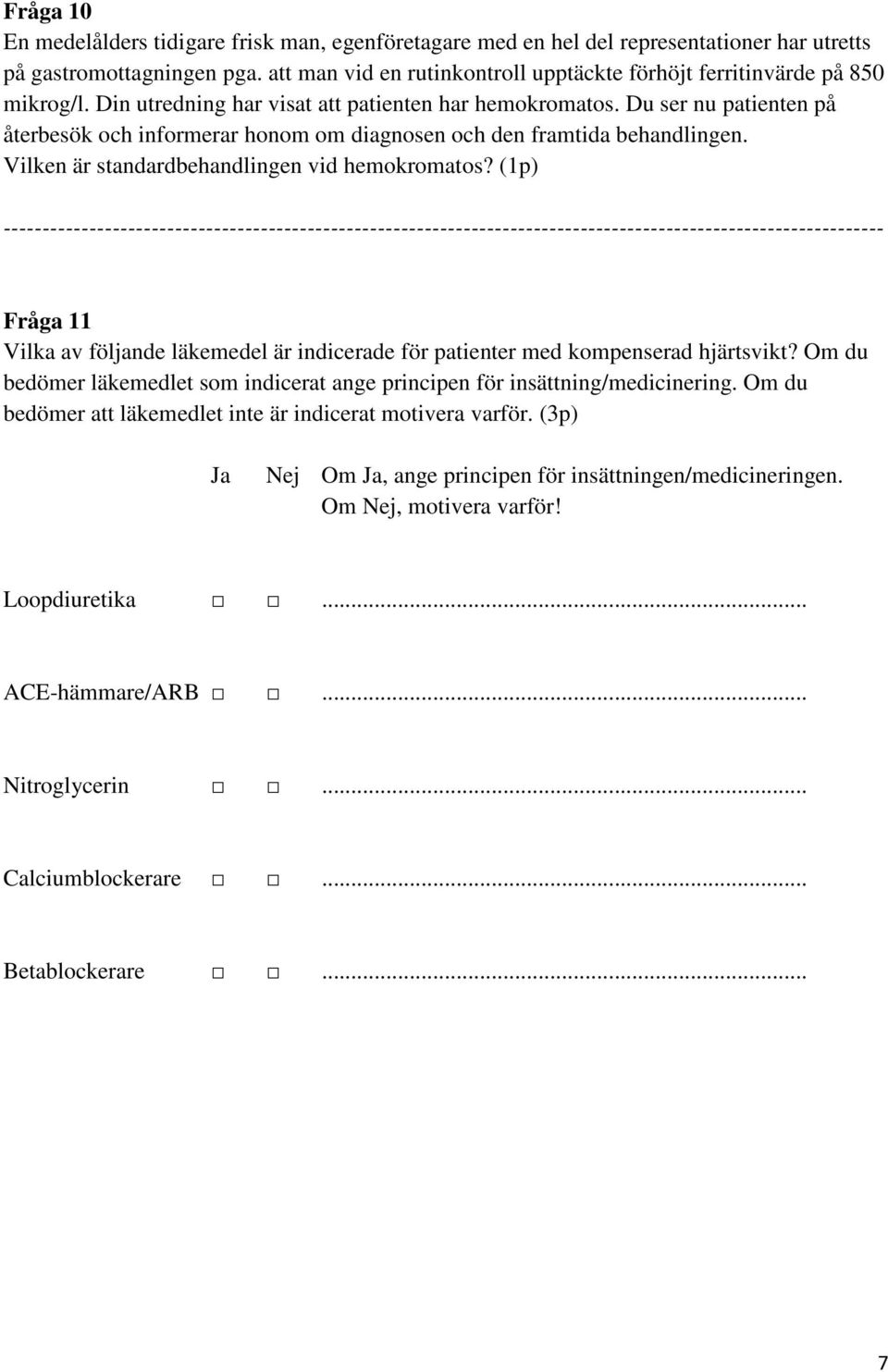 u ser nu patienten på återbesök och informerar honom om diagnosen och den framtida behandlingen. Vilken är standardbehandlingen vid hemokromatos?
