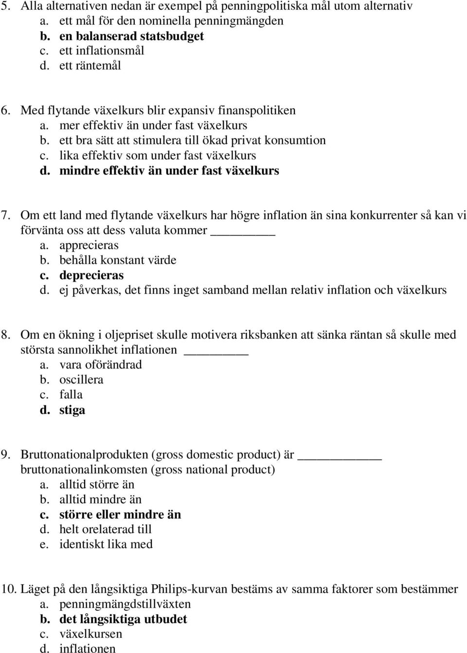 mindre effektiv än under fast växelkurs 7. Om ett land med flytande växelkurs har högre inflation än sina konkurrenter så kan vi förvänta oss att dess valuta kommer a. apprecieras b.