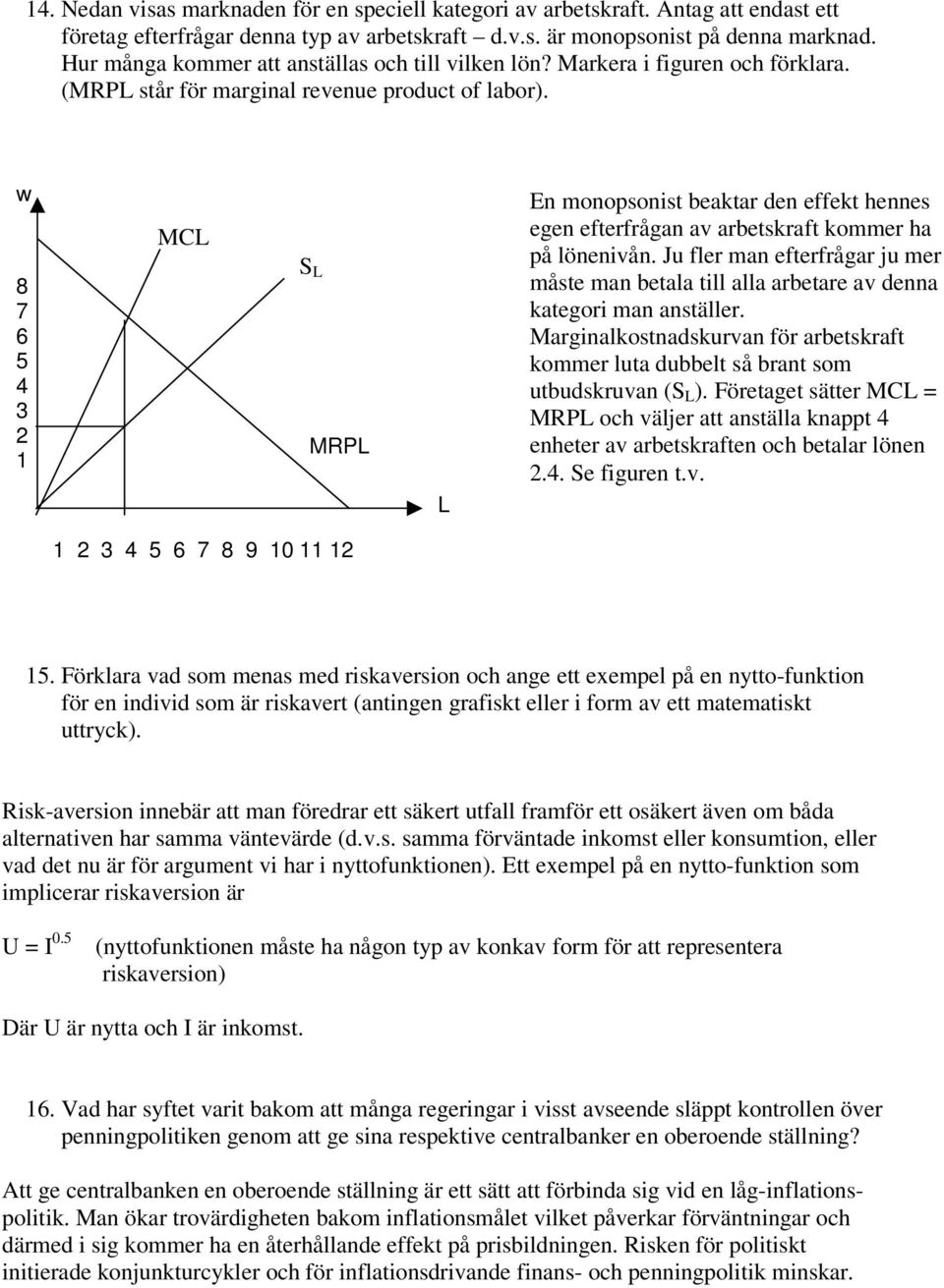 w 8 7 6 5 4 3 2 1 MCL S L MRPL L En monopsonist beaktar den effekt hennes egen efterfrågan av arbetskraft kommer ha på lönenivån.