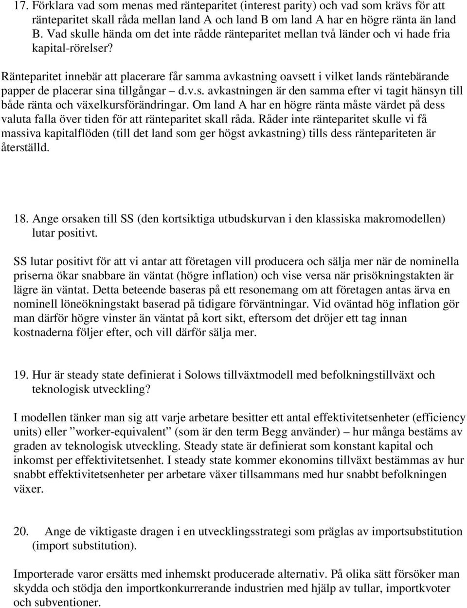 Ränteparitet innebär att placerare får samma avkastning oavsett i vilket lands räntebärande papper de placerar sina tillgångar d.v.s. avkastningen är den samma efter vi tagit hänsyn till både ränta och växelkursförändringar.